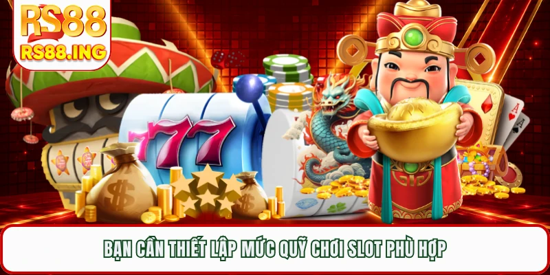 Bạn cần thiết lập mức quỹ chơi slot phù hợp 