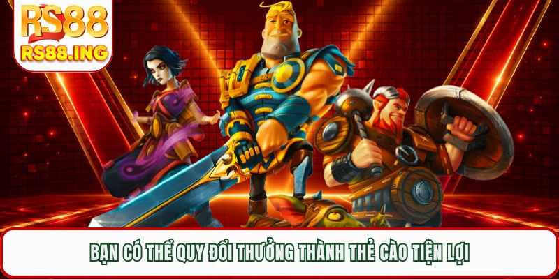 Bạn có thể quy đổi thưởng thành thẻ cào tiện lợi