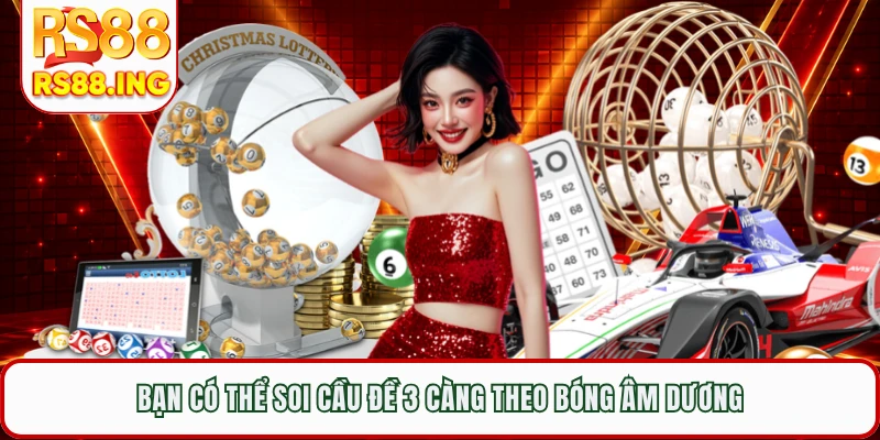Bạn có thể soi cầu đề 3 càng theo bóng âm dương