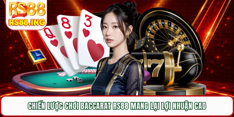 Chiến lược chơi baccarat RS88 mang lại lợi nhuận cao 