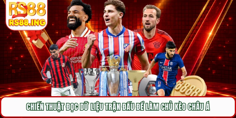 Chiến thuật đọc dữ liệu trận đấu để làm chủ kèo châu Á