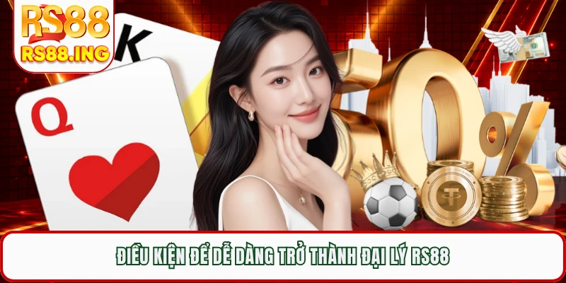 Điều kiện để dễ dàng trở thành đại lý RS88