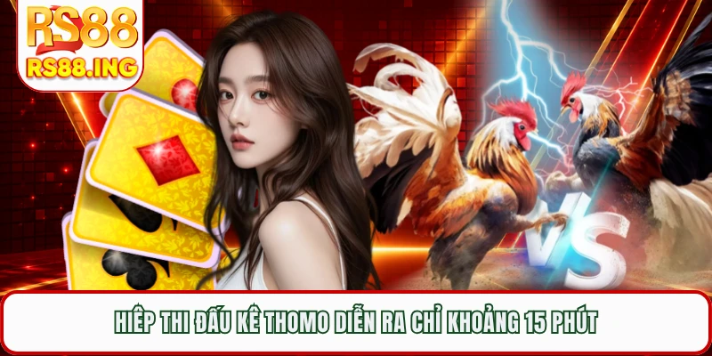 Hiêp thi đấu kê Thomo diễn ra chỉ khoảng 15 phút