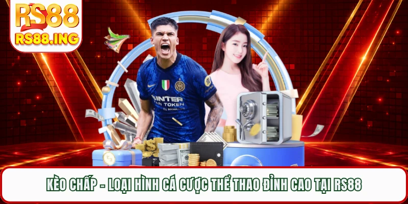 Kèo Chấp - Loại Hình Cá Cược Thể Thao Đỉnh Cao Tại RS88 