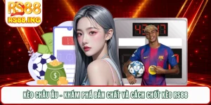 Kèo Châu Âu - Khám Phá Bản Chất Và Cách Chốt Kèo RS88