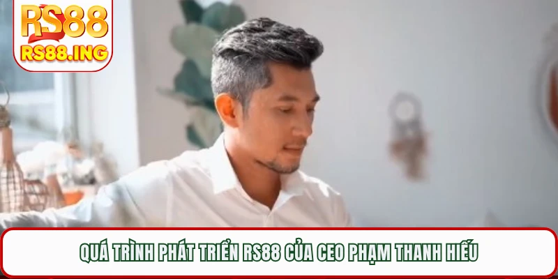 Quá trình phát triển RS88 của CEO Phạm Thanh Hiếu