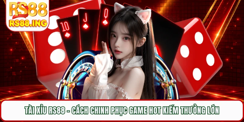 Tài Xỉu RS88 - Cách Chinh Phục Game Hot Kiếm Thưởng Lớn