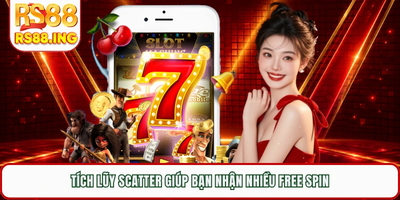Tích lũy Scatter giúp bạn nhận nhiều free spin