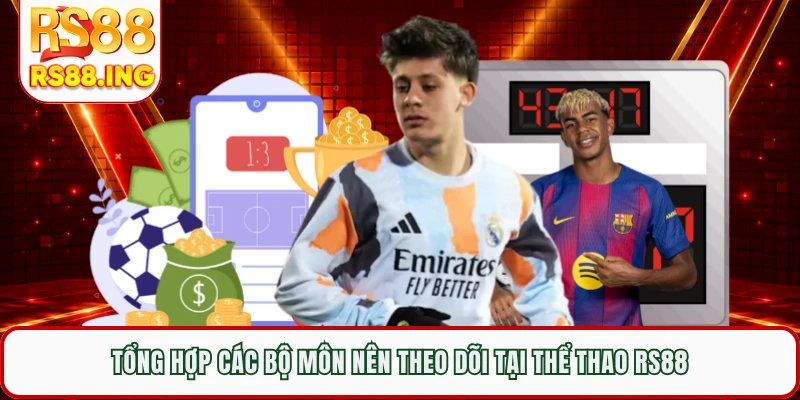 Tổng hợp các bộ môn nên theo dõi tại thể thao RS88