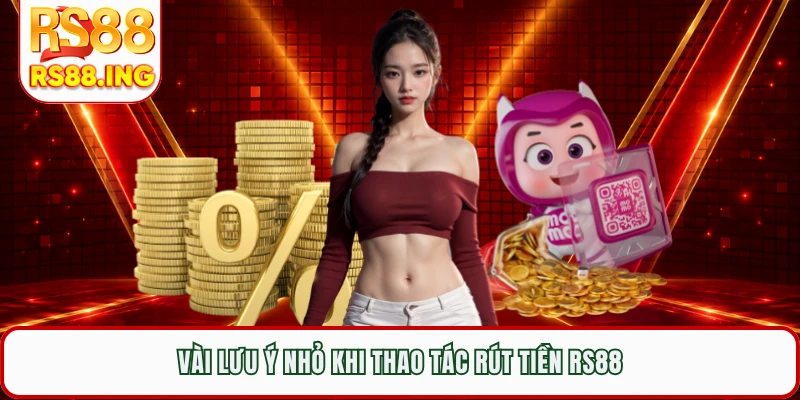 Vài lưu ý nhỏ khi thao tác rút tiền RS88